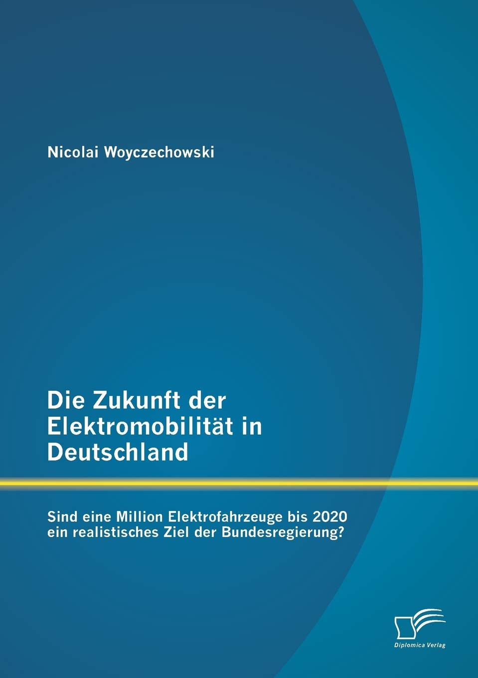 Die Zukunft der Elektromobilität in Deutschland: Sind eine Million Elektrofahrzeuge bis 2020 ein realistisches Ziel der Bundesregierung? Law