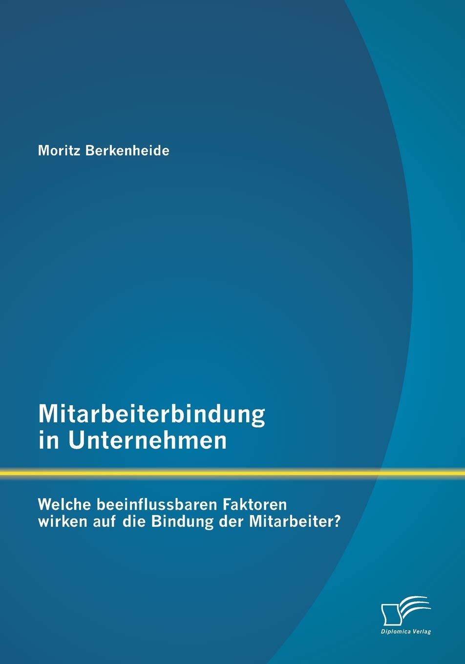 Mitarbeiterbindung in Unternehmen: Welche beeinflussbaren Faktoren wirken auf die Bindung der Mitarbeiter? Law