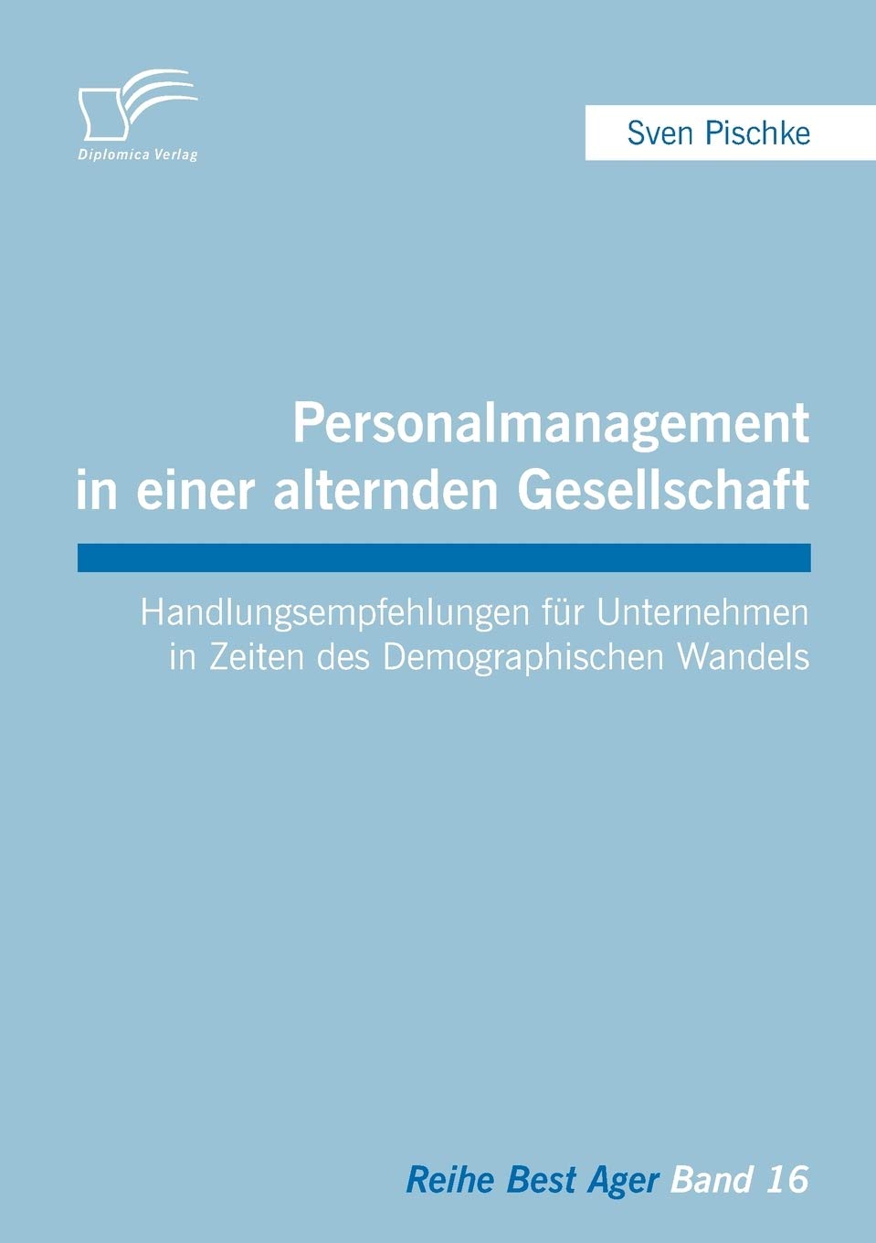 Personalmanagement in einer alternden Gesellschaft: Handlungsempfehlungen für Unternehmen in Zeiten des Demographischen Wandels book
