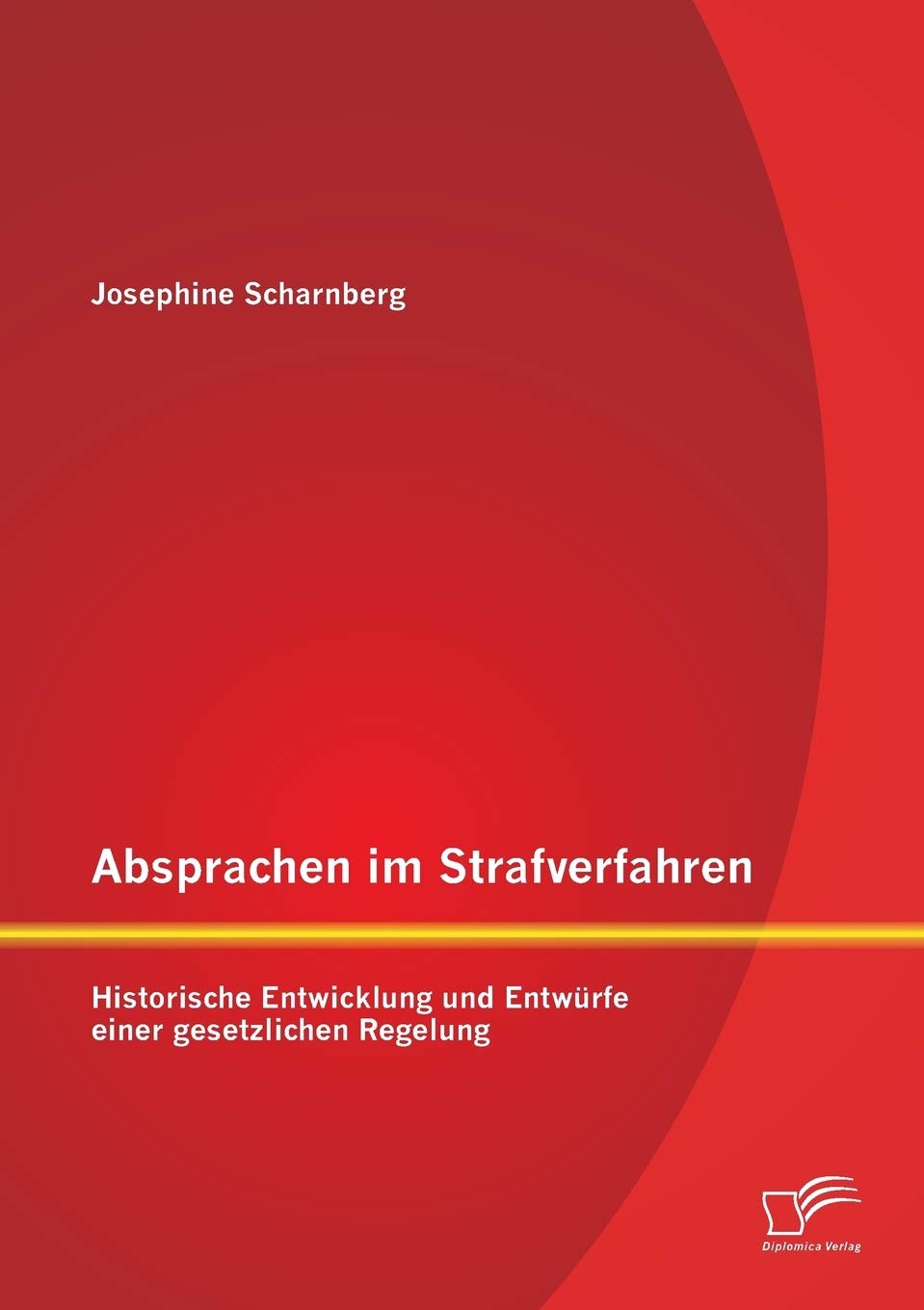 Absprachen im Strafverfahren: Historische Entwicklung und Entwürfe einer gesetzlichen Regelung Law