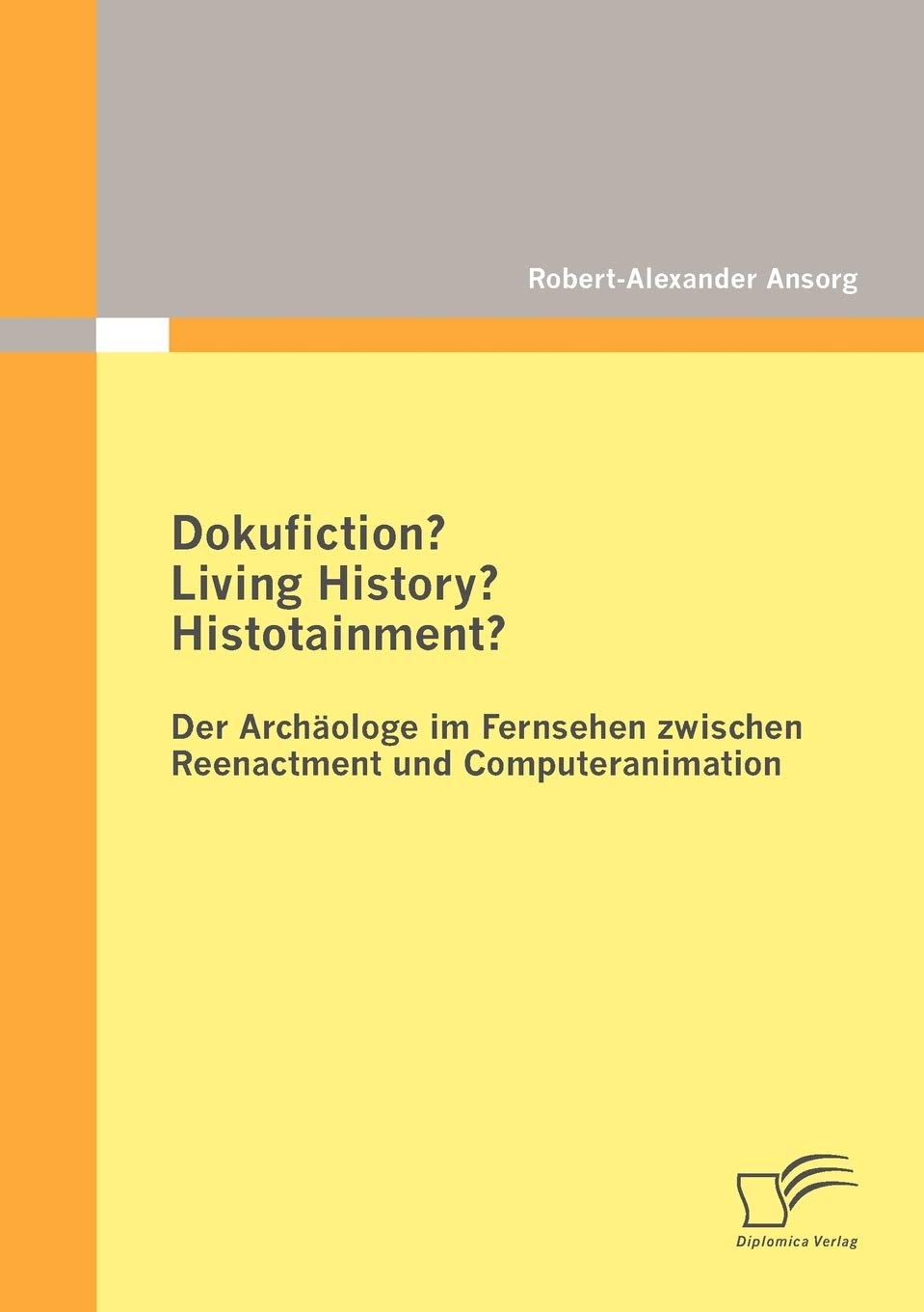 Dokufiction? Living History? Histotainment? Der Archäologe im Fernsehen zwischen Reenactment und Computeranimation Law