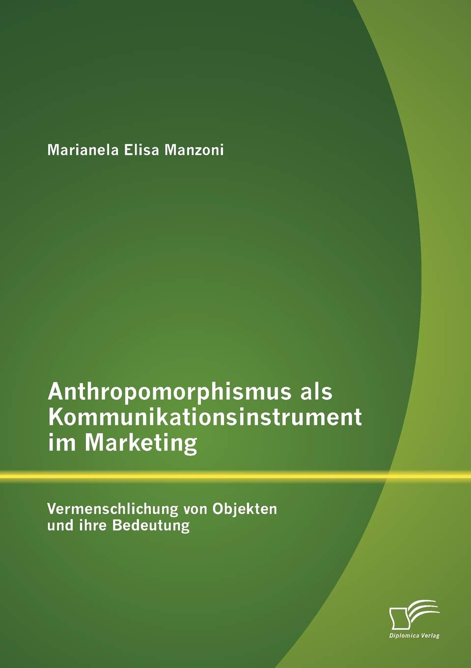 Anthropomorphismus als Kommunikationsinstrument im Marketing: Vermenschlichung von Objekten und ihre Bedeutung book