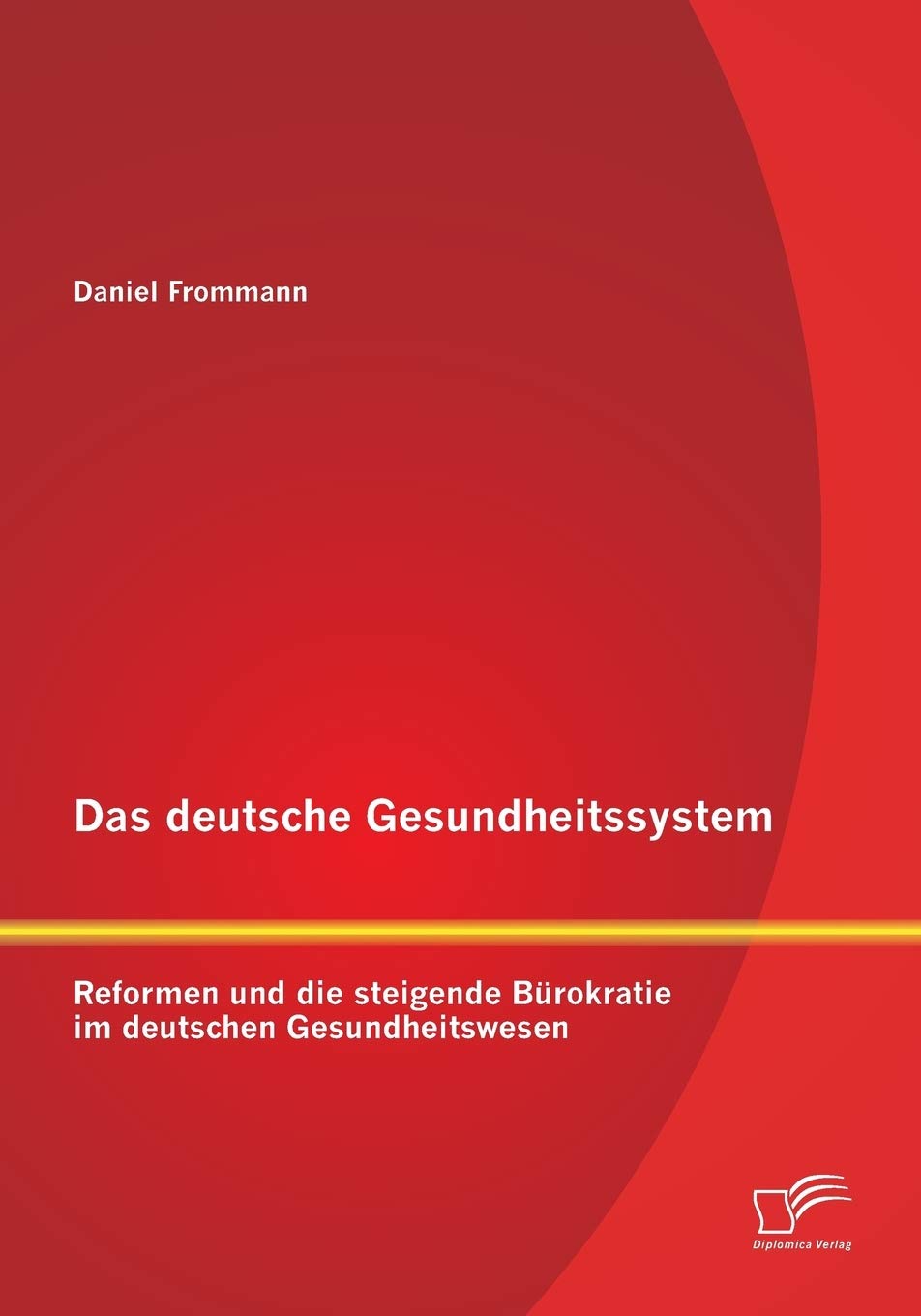 Das deutsche Gesundheitssystem: Reformen und die steigende Bürokratie im deutschen Gesundheitswesen Medicine