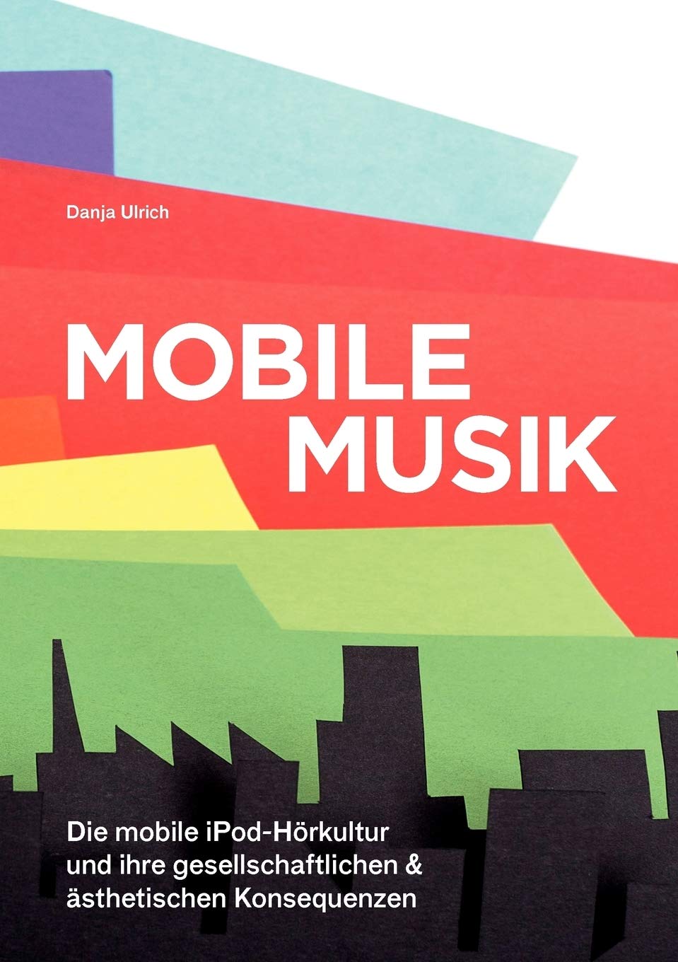 Mobile Musik: Die mobile iPod-Hörkultur und ihre gesellschaftlichen und ästhetischen Konsequenzen Arts & Music