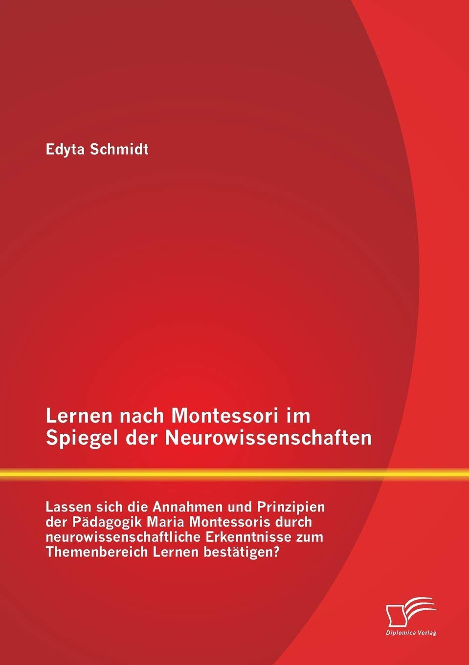 Lernen nach Montessori im Spiegel der Neurowissenschaften: Lassen sich die Annahmen und Prinzipien der Pädagogik Maria Montessoris durch neurowissenschaftliche Erkenntnisse zum Themenbereich Lernen bestätigen? Medicine