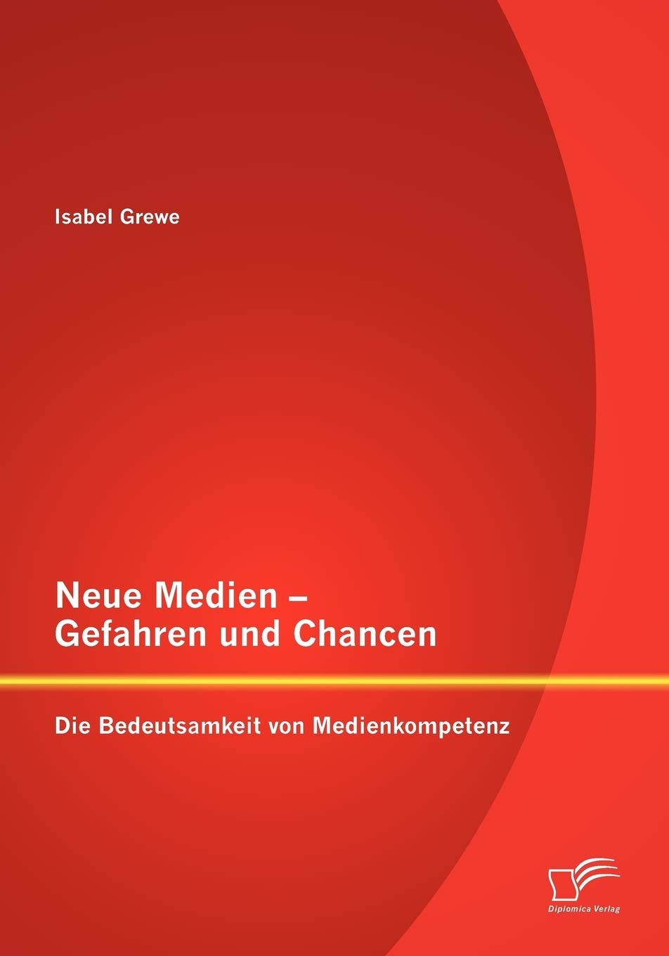 Neue Medien - Gefahren und Chancen: Die Bedeutsamkeit von Medienkompetenz Law