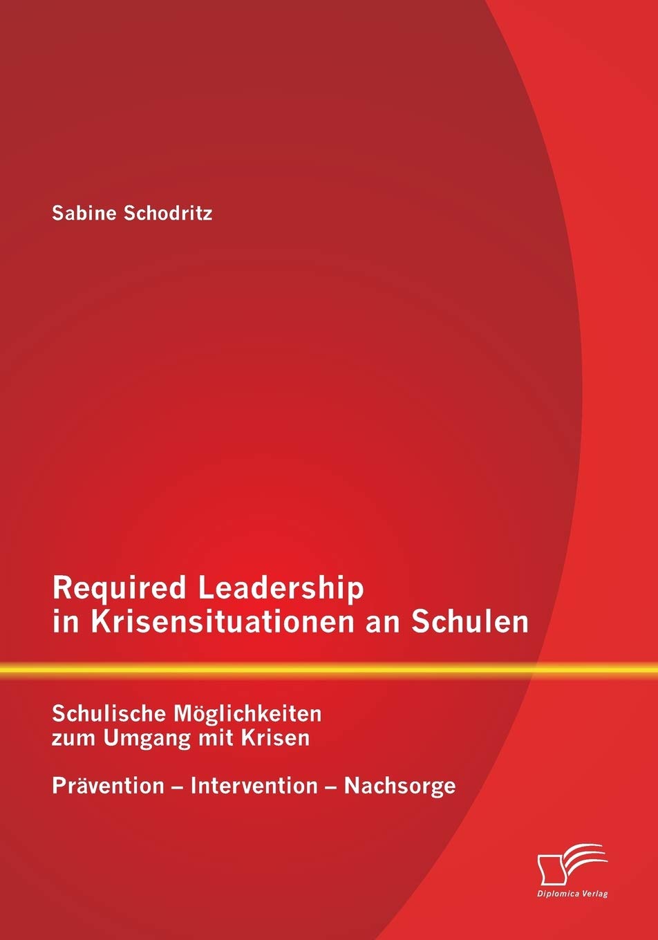Required Leadership in Krisensituationen an Schulen: Schulische Möglichkeiten zum Umgang mit Krisen - Prävention - Intervention - Nachsorge Social Sciences