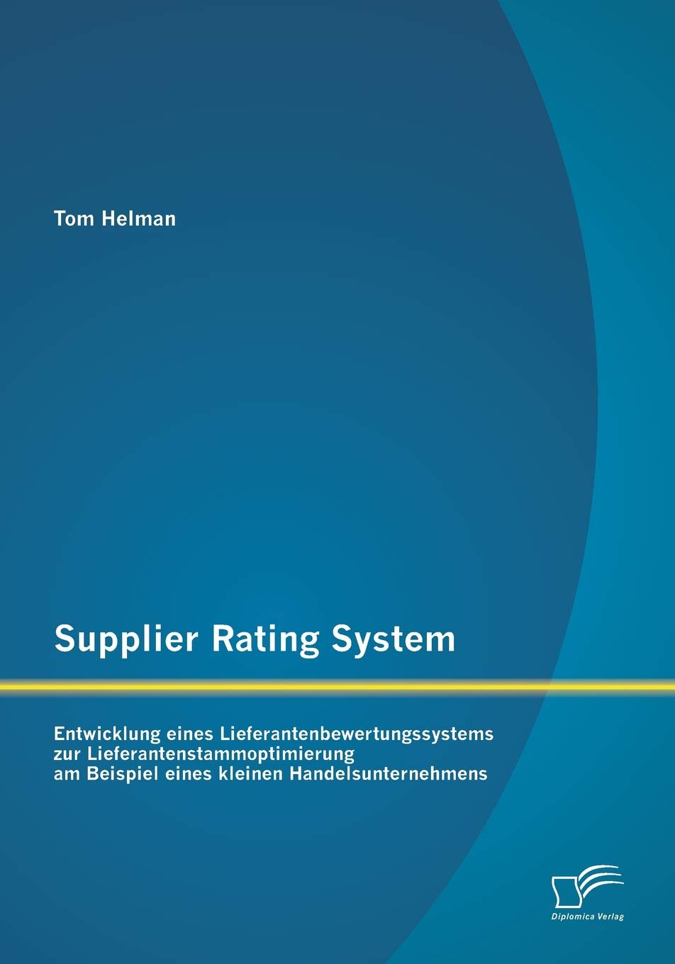 Supplier Rating System: Entwicklung eines Lieferantenbewertungssystems zur Lieferantenstammoptimierung am Beispiel eines kleinen Handelsunternehmens Law