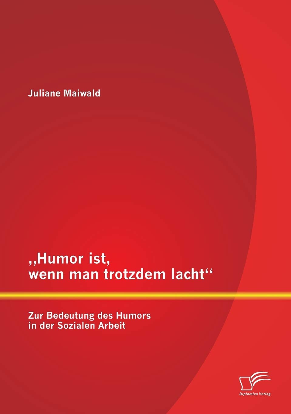 „Humor ist, wenn man trotzdem lacht“ – Zur Bedeutung des Humors in der Sozialen Arbeit Social Sciences