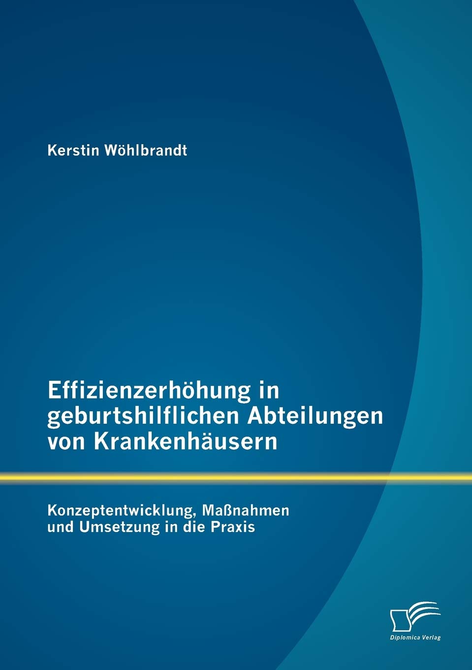 Effizienzerhöhung in geburtshilflichen Abteilungen von Krankenhäusern: Konzeptentwicklung, Maßnahmen und Umsetzung in die Praxis Law