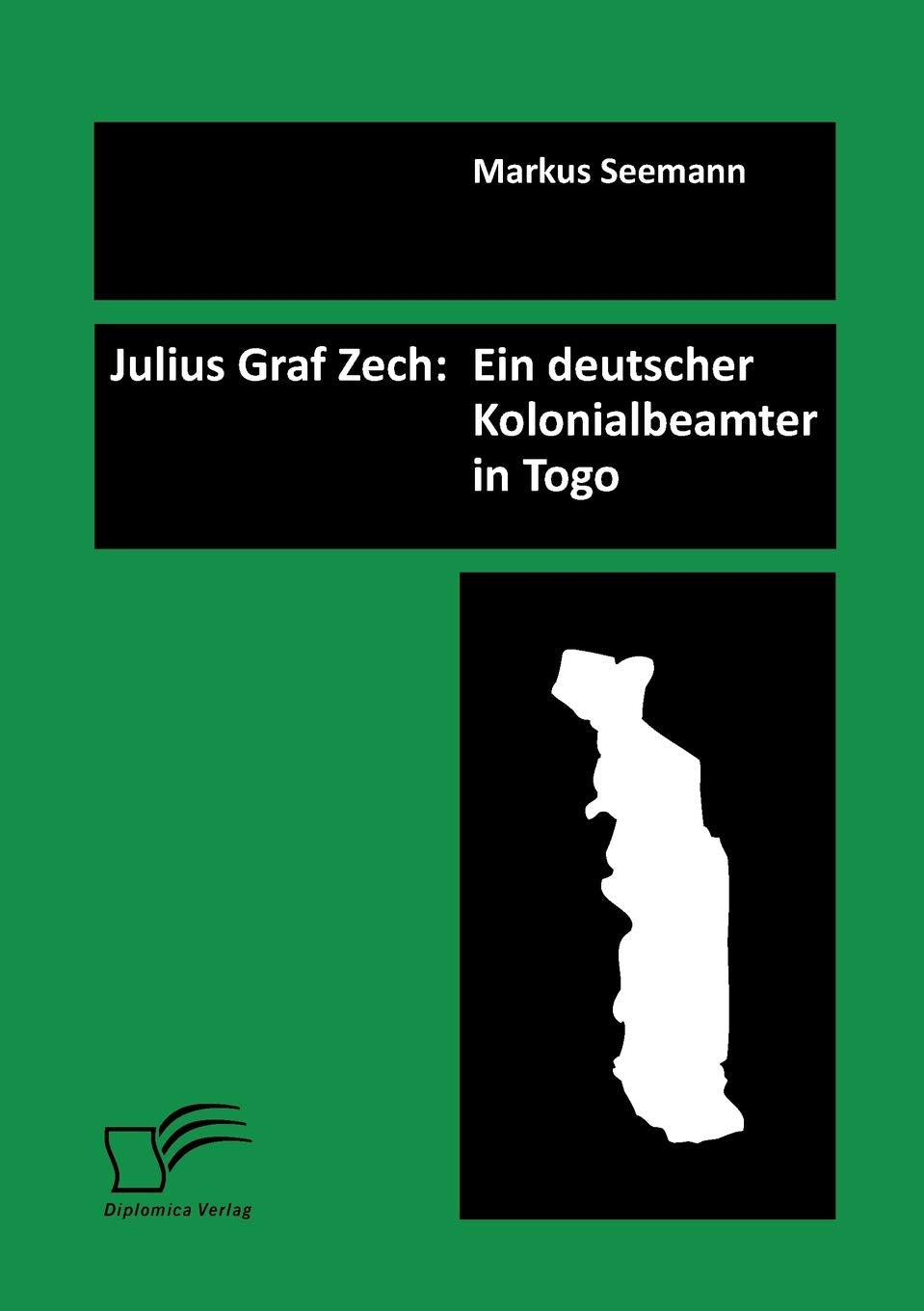 Julius Graf Zech: Ein deutscher Kolonialbeamter in Togo Social Sciences