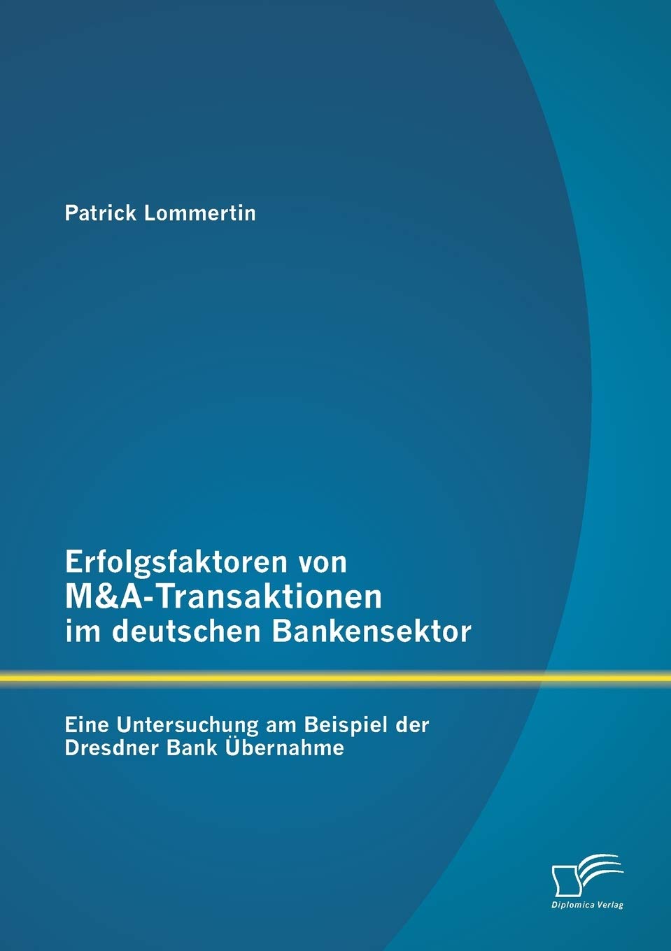 Erfolgsfaktoren von M&A-Transaktionen im deutschen Bankensektor: Eine Untersuchung am Beispiel der Dresdner Bank Übernahme Law