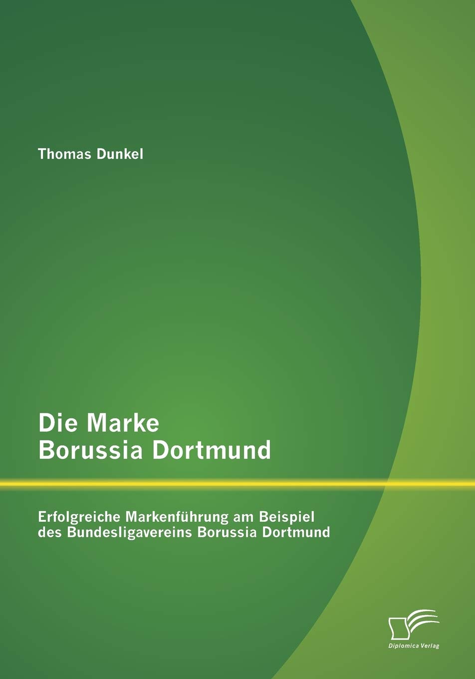 Die Marke Borussia Dortmund: Erfolgreiche Markenführung am Beispiel des Bundesligavereins Borussia Dortmund Law