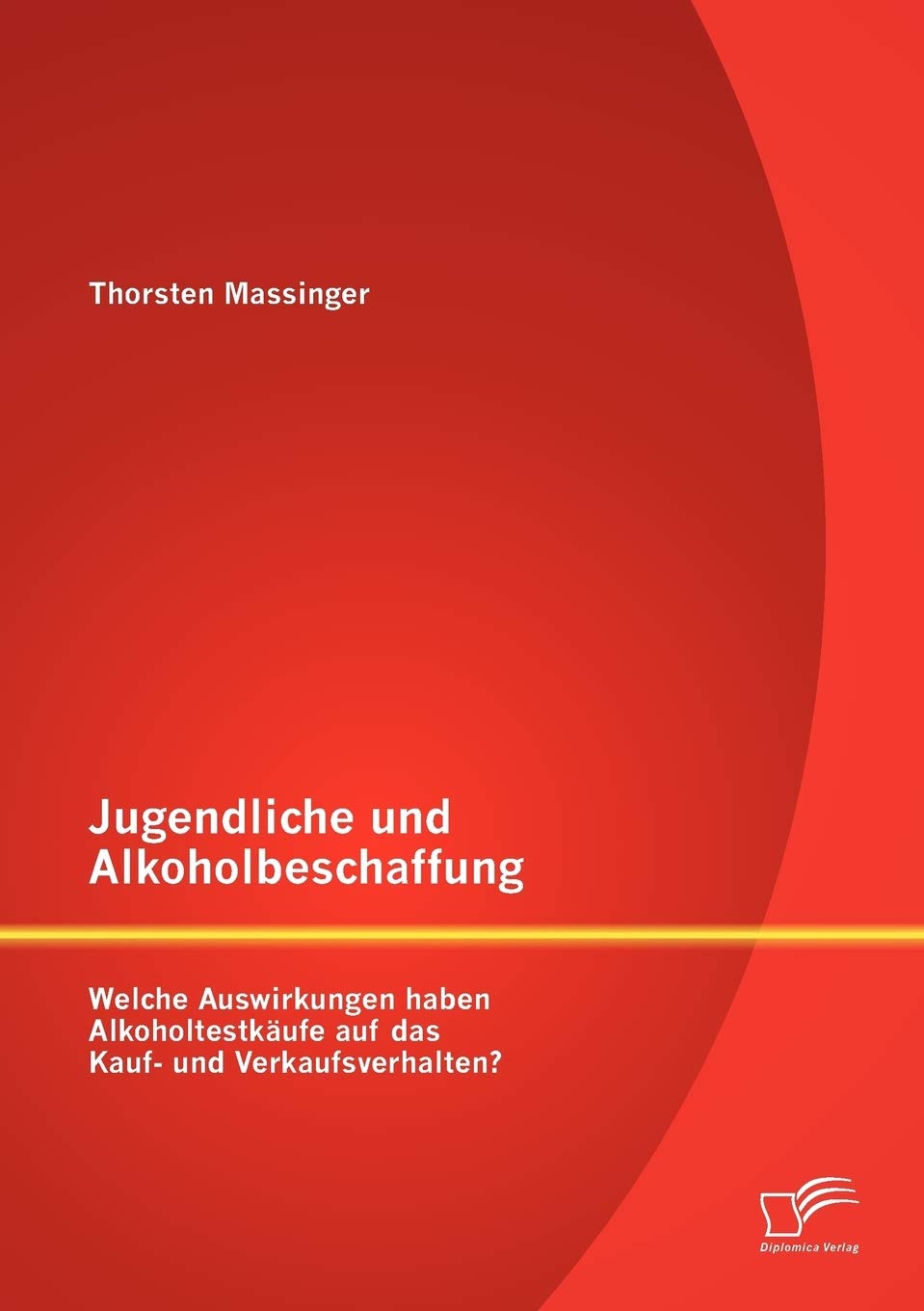 Jugendliche und Alkoholbeschaffung - Welche Auswirkungen haben Alkoholtestkäufe auf das Kauf- und Verkaufsverhalten? Law