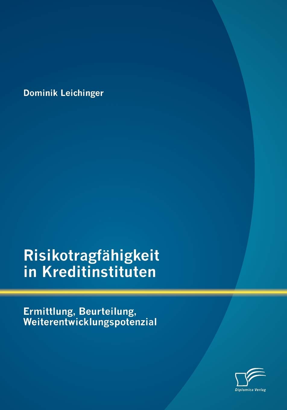 Risikotragfähigkeit in Kreditinstituten: Ermittlung, Beurteilung, Weiterentwicklungspotenzial Law