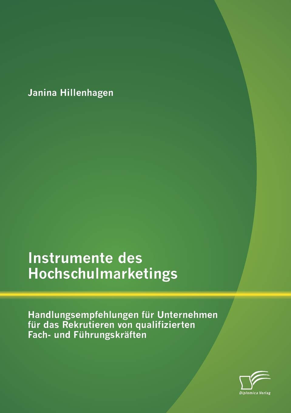 Instrumente des Hochschulmarketings: Handlungsempfehlungen für Unternehmen für das Rekrutieren von qualifizierten Fach- und Führungskräften Law