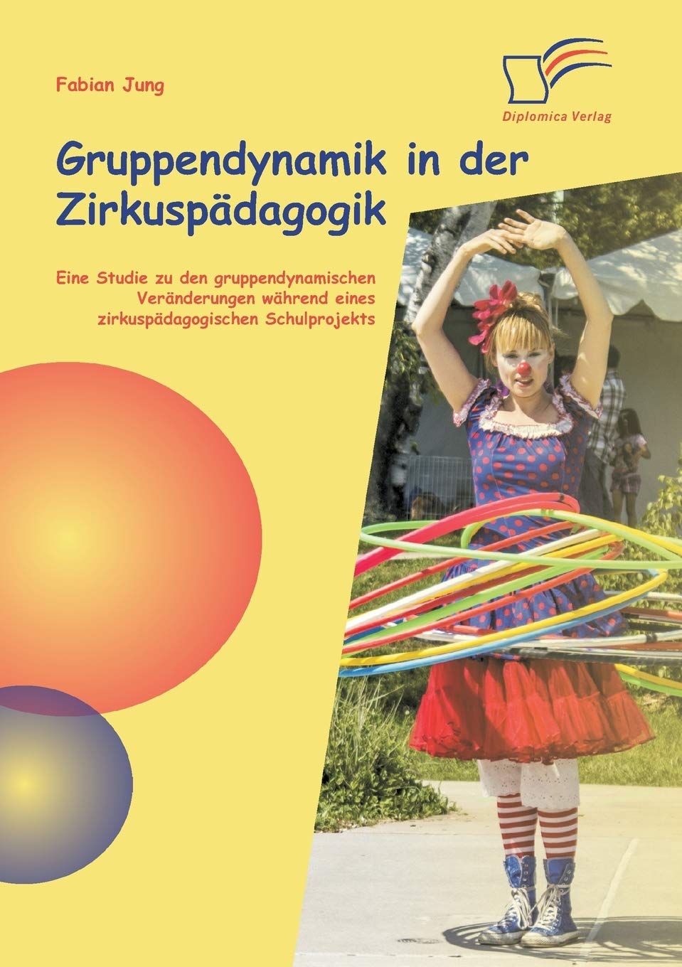 Gruppendynamik in der Zirkuspädagogik: Eine Studie zu den gruppendynamischen Veränderungen während eines zirkuspädagogischen Schulprojekts Learning & Reference
