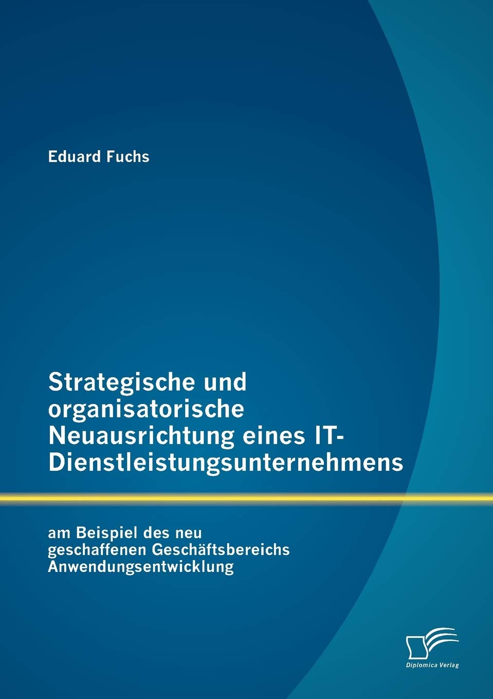 Strategische und organisatorische Neuausrichtung eines IT-Dienstleistungsunternehmens am Beispiel des neu geschaffenen Geschäftsbereichs Anwendungsentwicklung Law