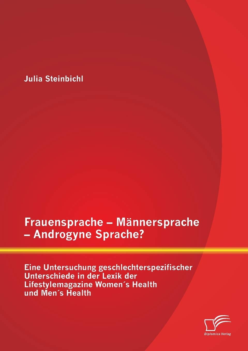 Frauensprache - Männersprache - Androgyne Sprache? Eine Untersuchung geschlechterspezifischer Unterschiede in der Lexik der Lifestylemagazine Women¿s Health und Men¿s Health Law
