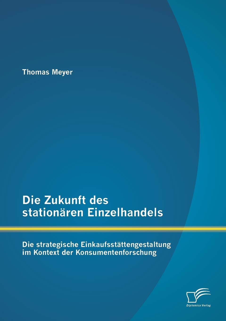 Die Zukunft des stationären Einzelhandels: Die strategische Einkaufsstättengestaltung im Kontext der Konsumentenforschung Law
