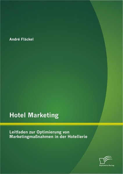 Hotel Marketing: Leitfaden zur Optimierung von Marketingmaßnahmen in der Hotellerie Business, Finance & Career