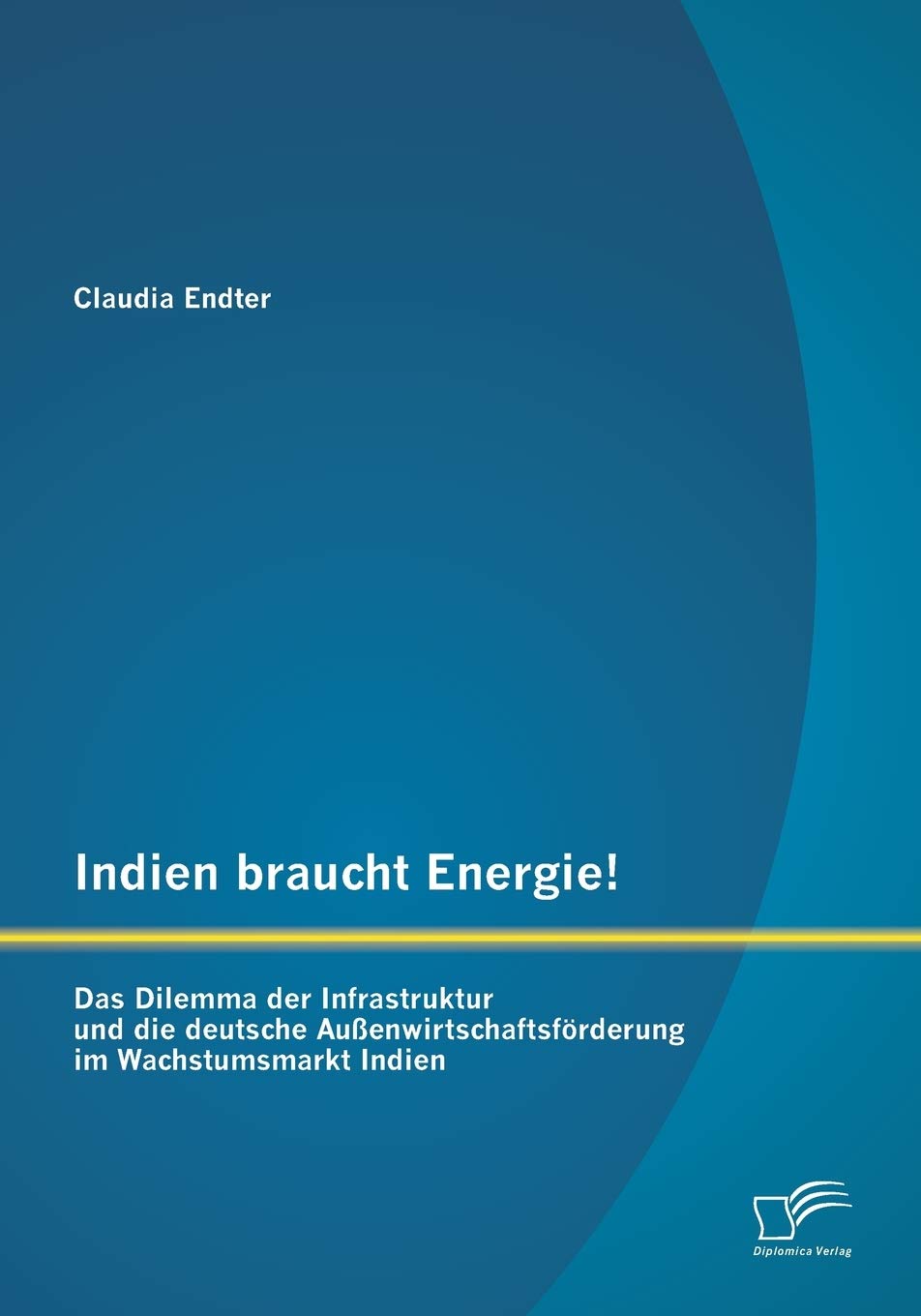 Indien braucht Energie! Das Dilemma der Infrastruktur und die deutsche Außenwirtschaftsförderung im Wachstumsmarkt Indien Law