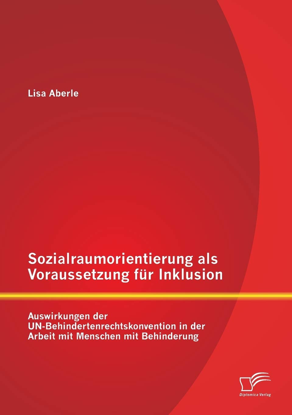 Sozialraumorientierung als Voraussetzung für Inklusion: Auswirkungen der Un-Behindertenrechtskonvention in der Arbeit mit Menschen mit Behinderung Books