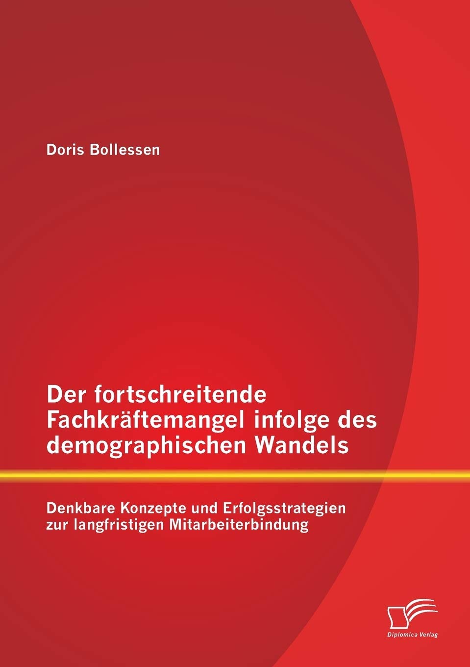 Der fortschreitende Fachkräftemangel infolge des demographischen Wandels: Denkbare Konzepte und Erfolgsstrategien zur langfristigen Mitarbeiterbindung Law