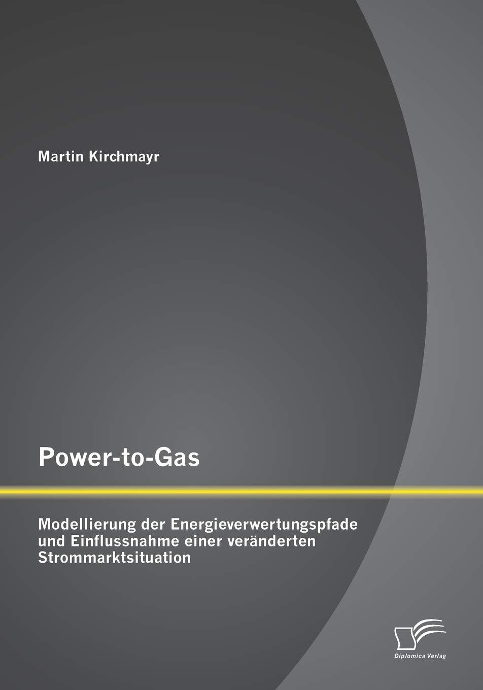 Power-to-Gas: Modellierung der Energieverwertungspfade und Einflussnahme einer veränderten Strommarktsituation Media & Communication
