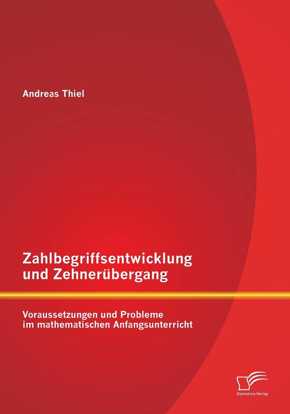 Zahlbegriffsentwicklung und Zehnerübergang: Voraussetzungen und Probleme im mathematischen Anfangsunterricht Education & Training