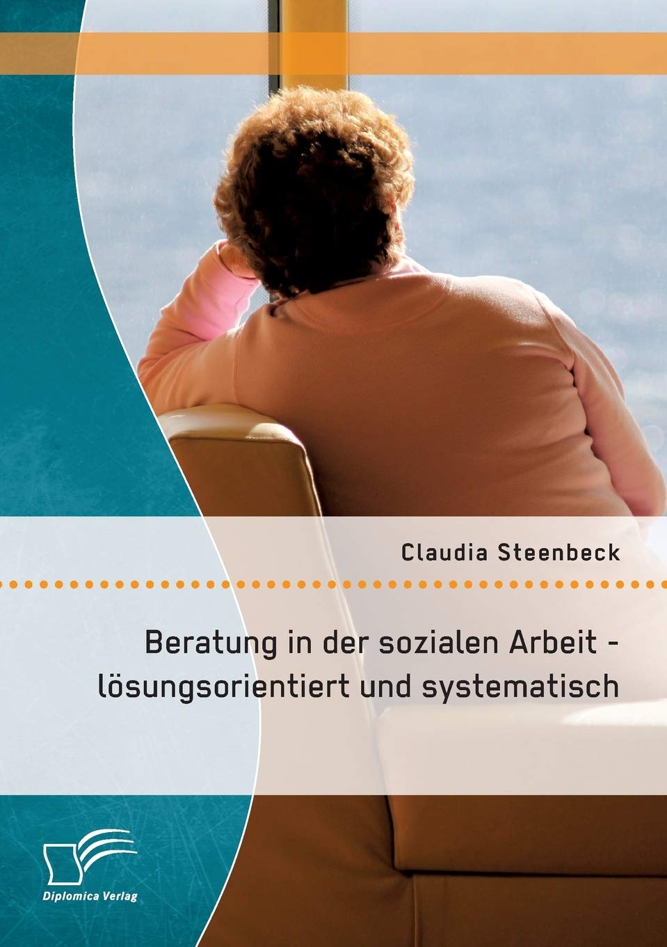 Beratung in der sozialen Arbeit - lösungsorientiert und systematisch Social Sciences