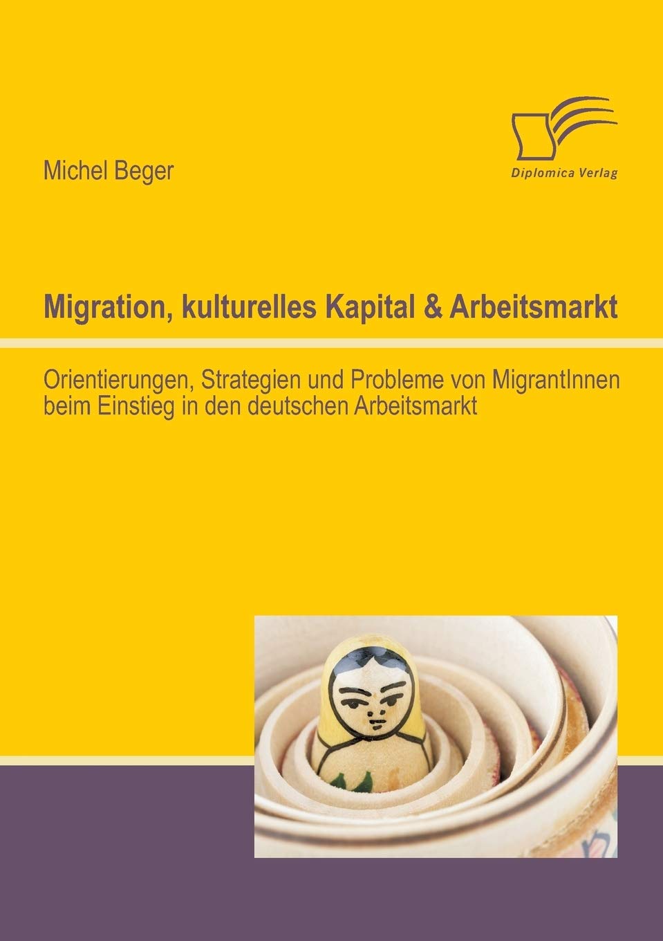 Migration, kulturelles Kapital & Arbeitsmarkt: Orientierungen, Strategien und Probleme von MigrantInnen beim Einstieg in den deutschen Arbeitsmarkt Law
