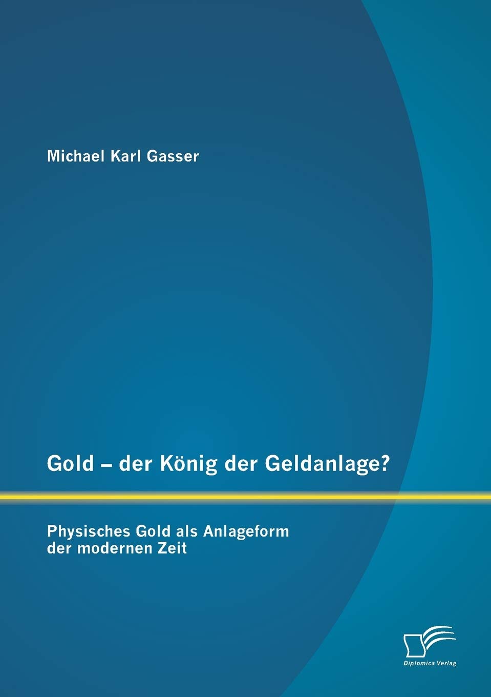 Gold - der König der Geldanlage? Physisches Gold als Anlageform der modernen Zeit Law