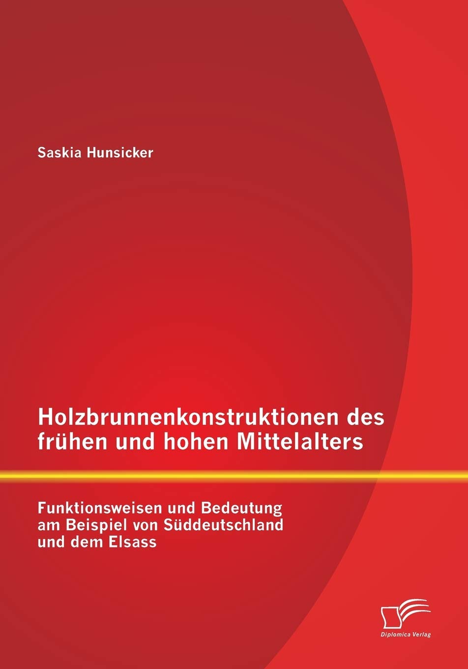 Holzbrunnenkonstruktionen des frühen und hohen Mittelalters: Funktionsweisen und Bedeutung am Beispiel von Süddeutschland und dem Elsass Natural Sciences