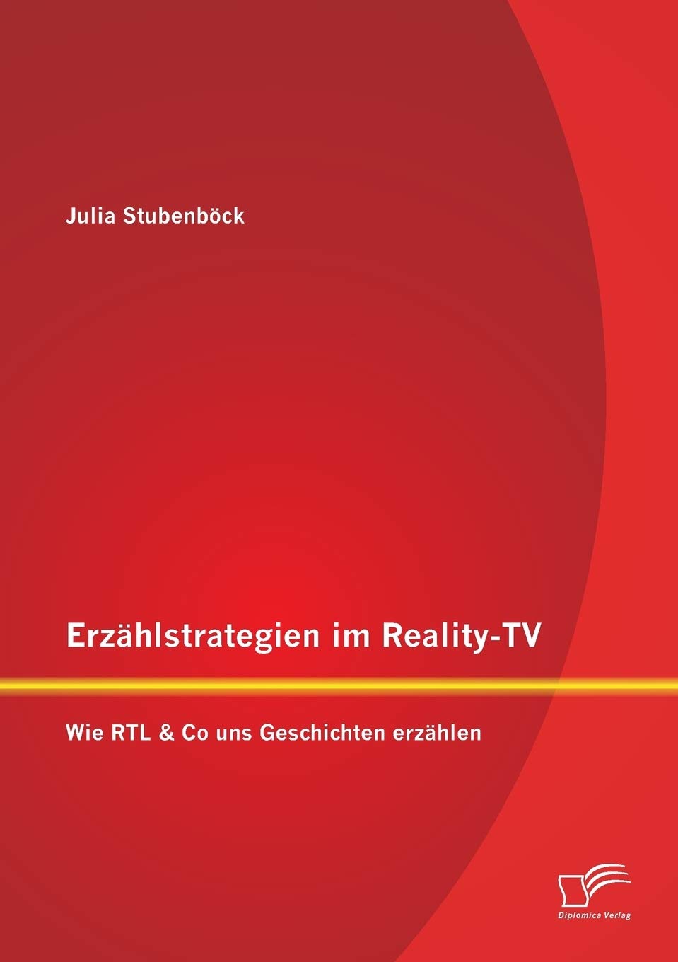 Erzählstrategien im Reality-Tv: Wie Rtl & Co uns Geschichten erzählen: Wie RTL & Co uns Geschichten erzählen Law
