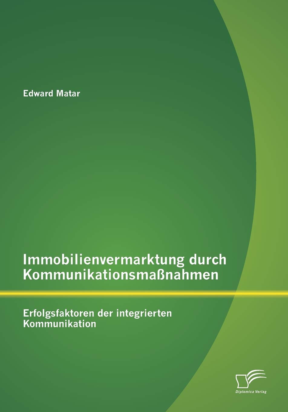 Immobilienvermarktung durch Kommunikationsmaßnahmen: Erfolgsfaktoren der integrierten Kommunikation Law