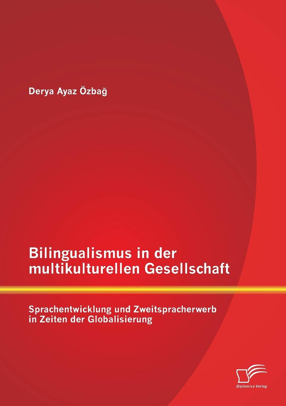 Bilingualismus in der multikulturellen Gesellschaft: Sprachentwicklung und Zweitspracherwerb in Zeiten der Globalisierung Social Sciences
