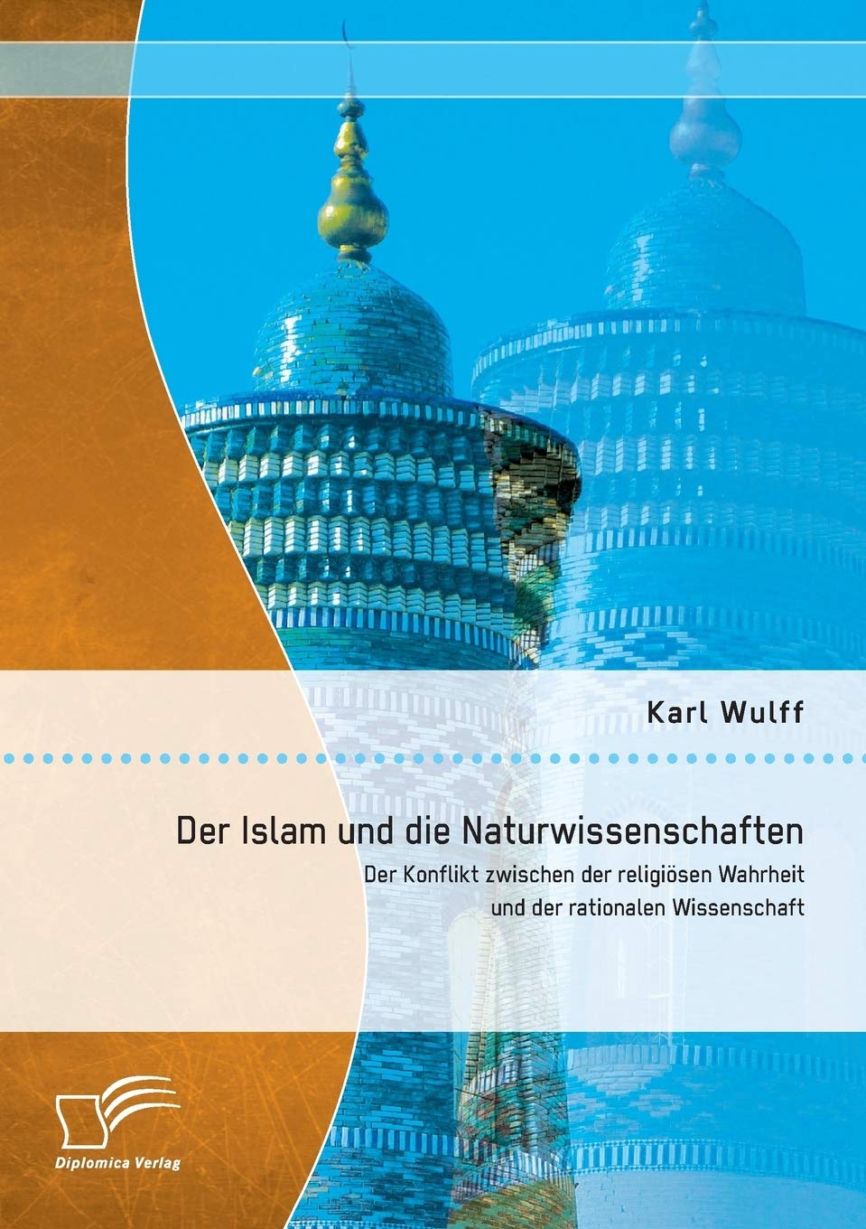 Der Islam und die Naturwissenschaften: Der Konflikt zwischen der religiösen Wahrheit und der rationalen Wissenschaft Philosophy
