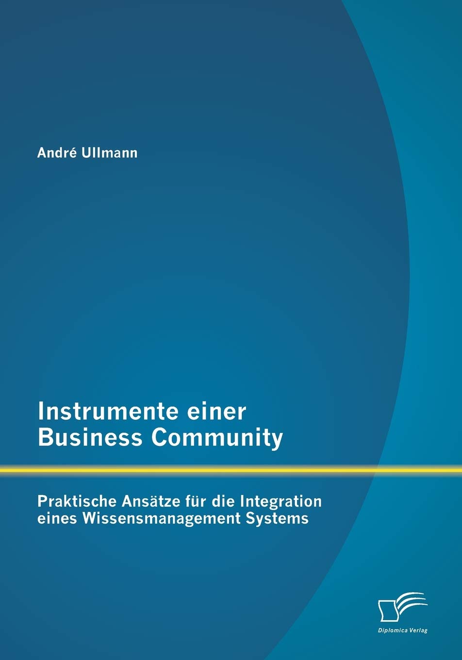 Instrumente einer Business Community: Praktische Ansätze für die Integration eines Wissensmanagement Systems Law