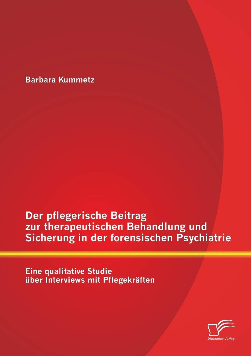 Der pflegerische Beitrag zur therapeutischen Behandlung und Sicherung in der forensischen Psychiatrie: Eine qualitative Studie über Interviews mit Pflegekräften Medicine