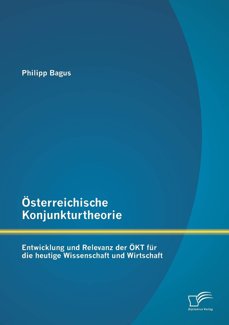 Österreichische Konjunkturtheorie: Entwicklung und Relevanz der ÖKt für die heutige Wissenschaft und Wirtschaft Law