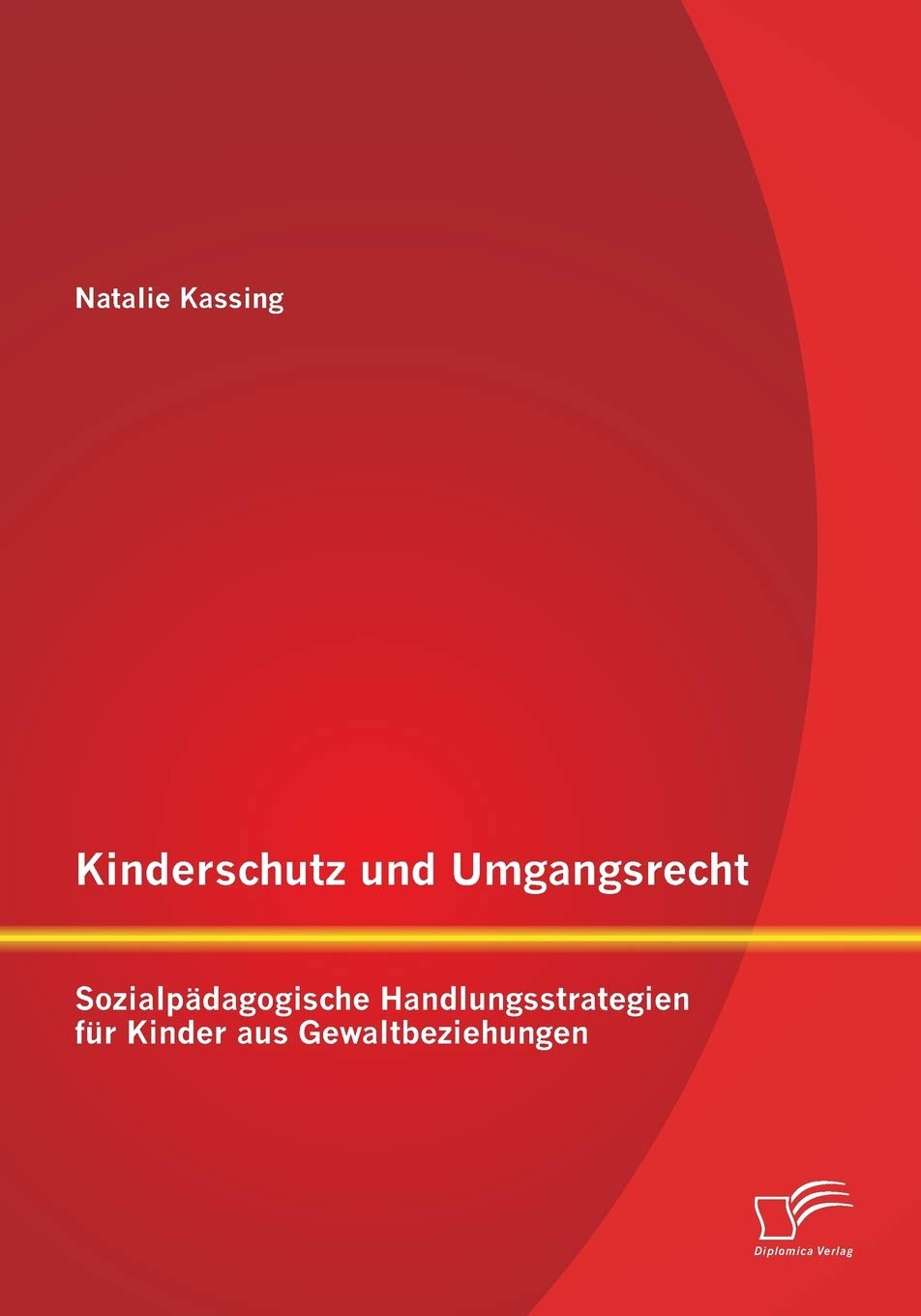 Kinderschutz und Umgangsrecht: Sozialpädagogische Handlungsstrategien für Kinder aus Gewaltbeziehungen Social Sciences