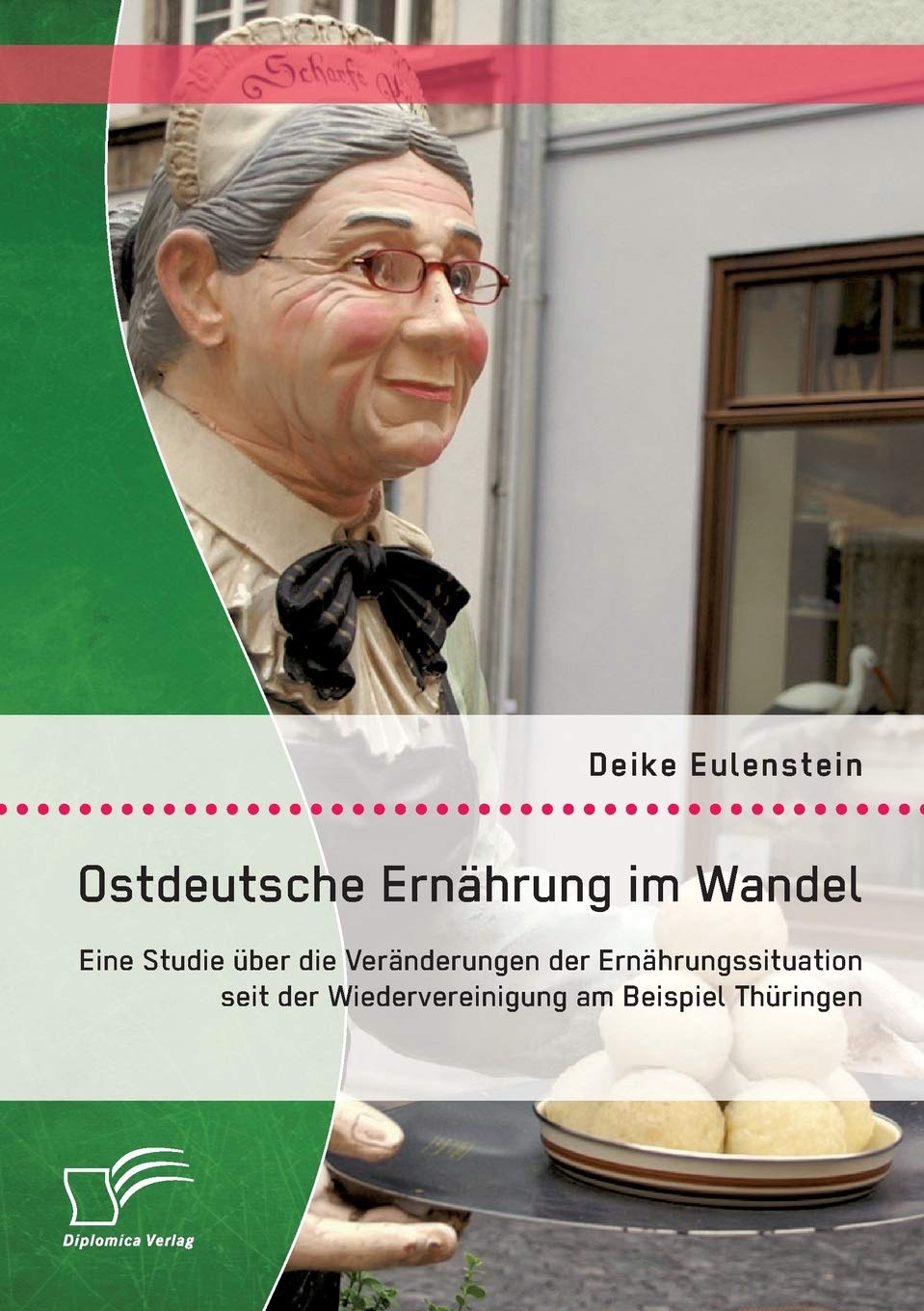 Ostdeutsche Ernährung im Wandel: Eine Studie über die Veränderungen der Ernährungssituation seit der Wiedervereinigung am Beispiel Thüringen Law