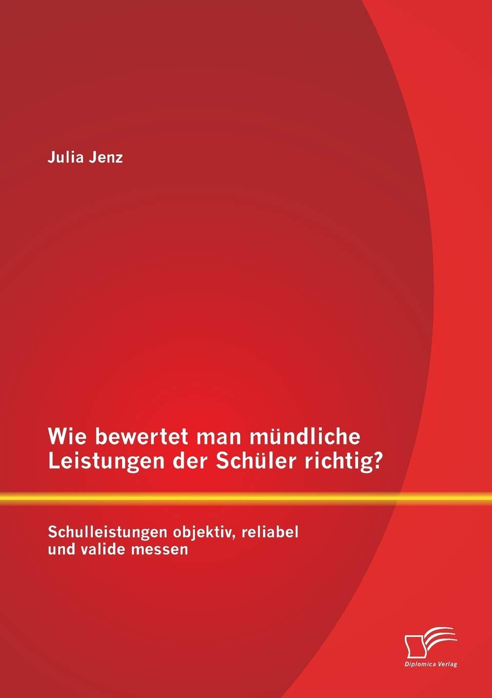 Wie bewertet man mündliche Leistungen der Schüler richtig? Schulleistungen objektiv, reliabel und valide messen book