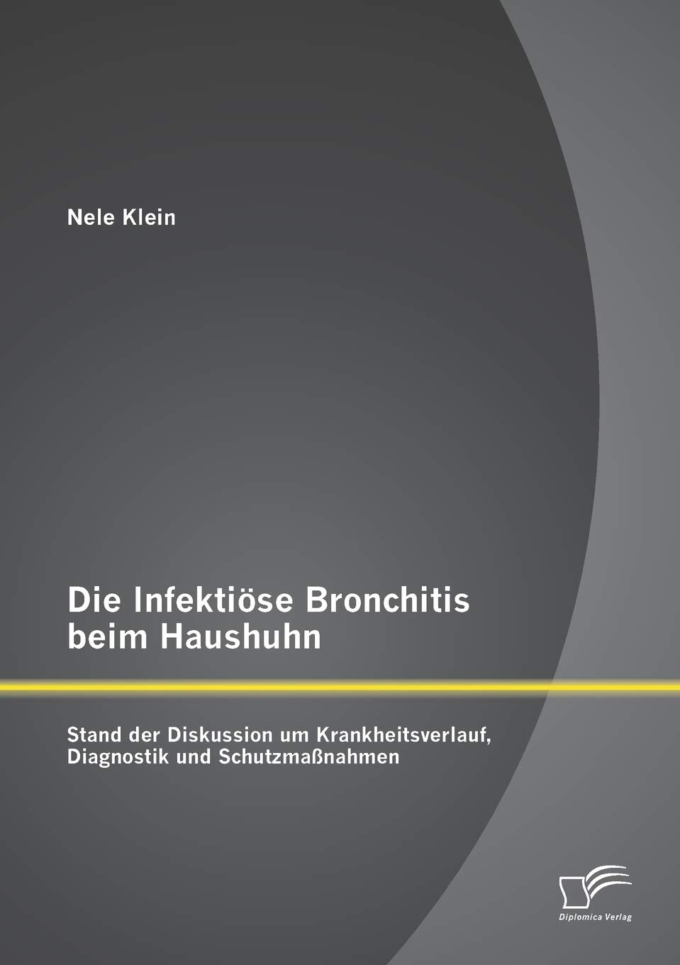 Die Infektiöse Bronchitis beim Haushuhn: Stand der Diskussion um Krankheitsverlauf, Diagnostik und Schutzmaßnahmen Medicine