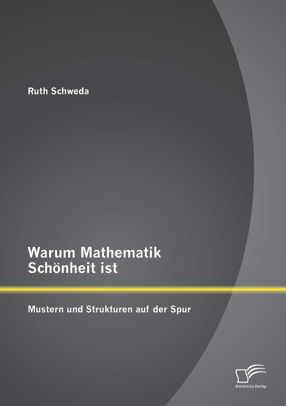 Warum Mathematik Schönheit ist: Mustern und Strukturen auf der Spur Mathematics