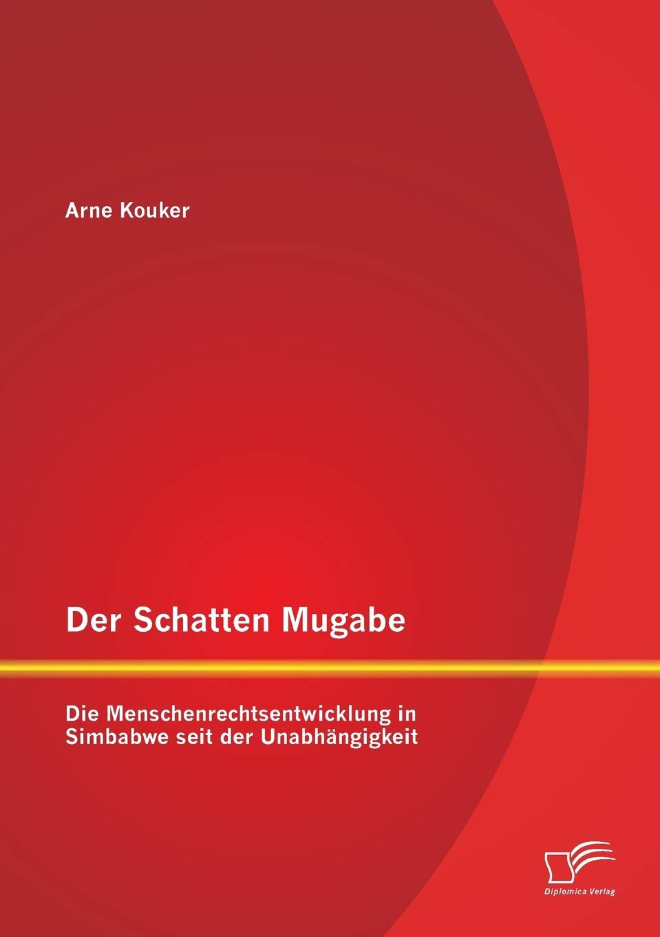 Der Schatten Mugabe: Die Menschenrechtsentwicklung in Simbabwe seit der Unabhängigkeit book