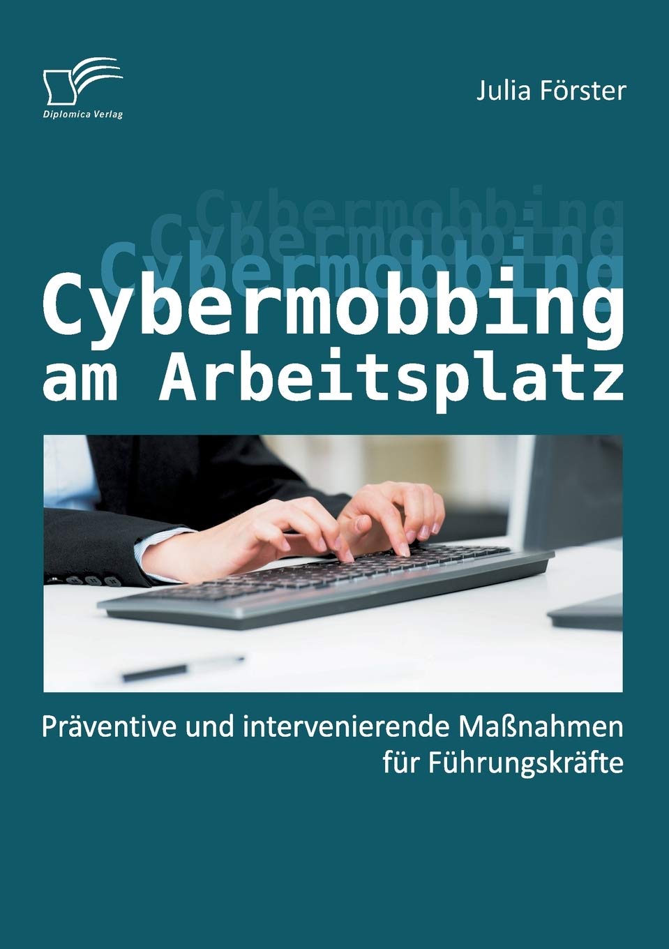 Cybermobbing am Arbeitsplatz: Präventive und intervenierende Maßnahmen für Führungskräfte Law