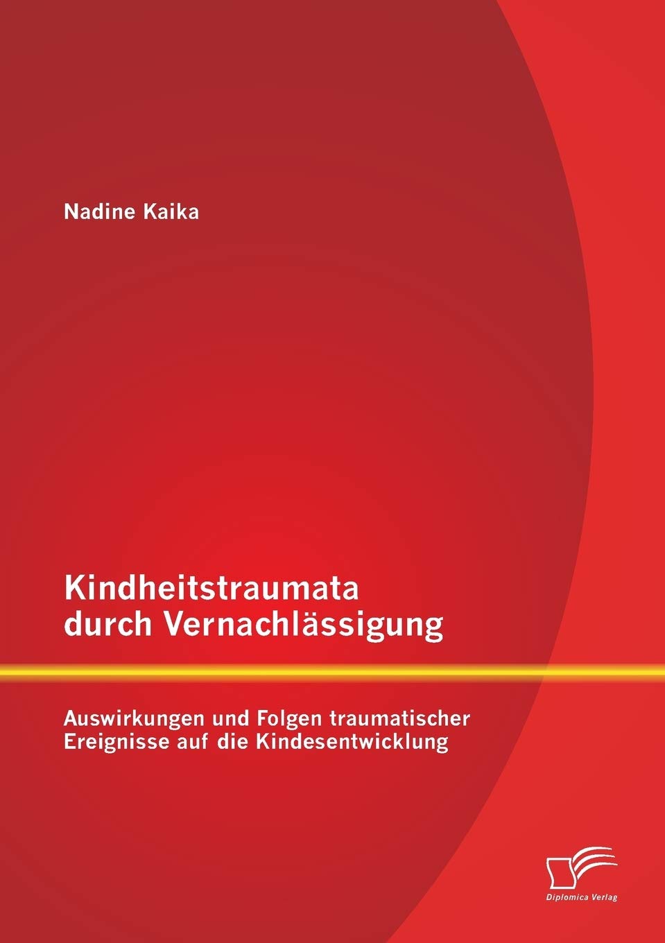 Kindheitstraumata durch Vernachlässigung: Auswirkungen und Folgen traumatischer Ereignisse auf die Kindesentwicklung Social Sciences