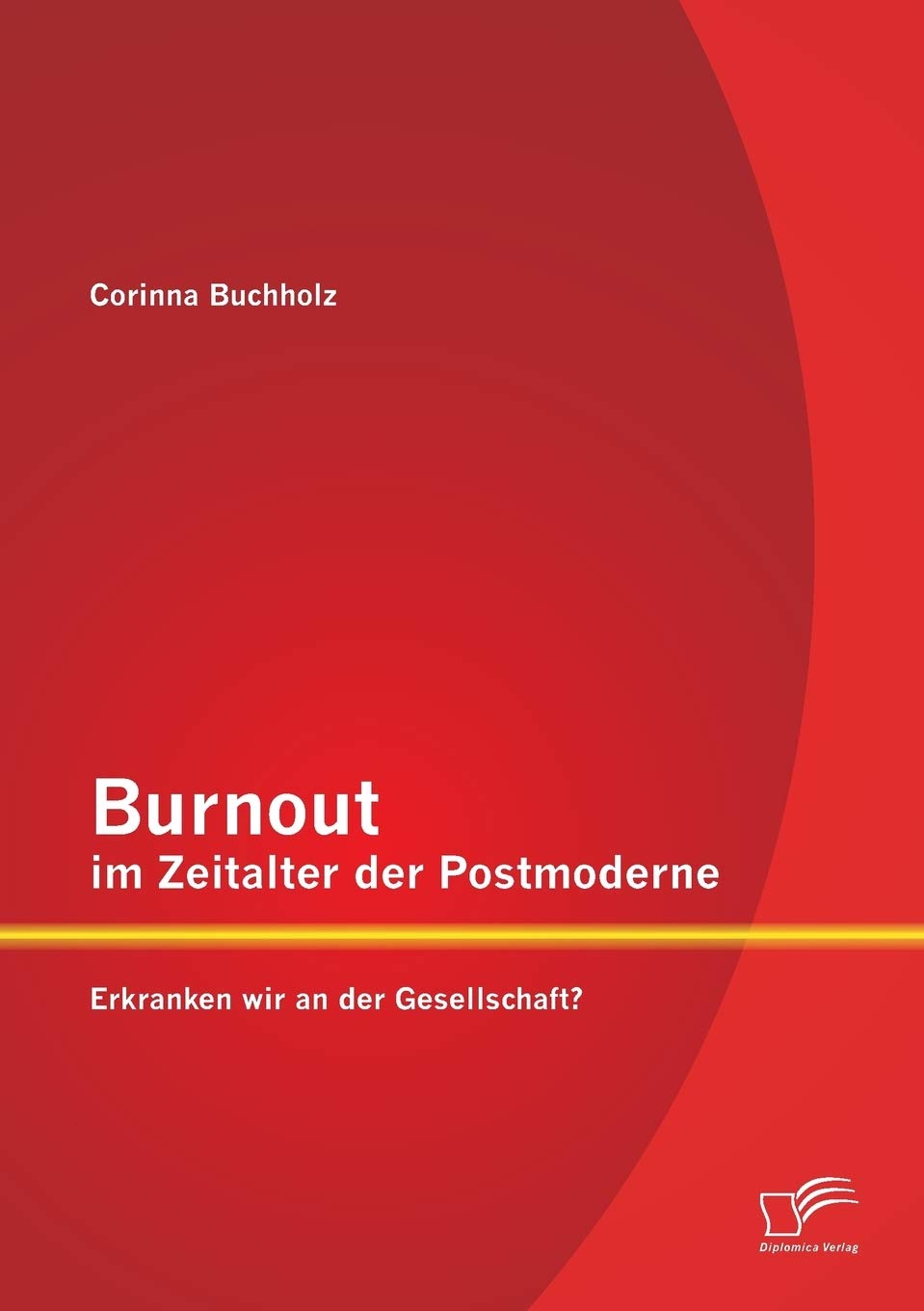 Burnout im Zeitalter der Postmoderne: Erkranken wir an der Gesellschaft? Health, Nutrition & Fitness